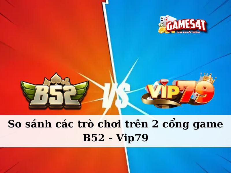 So sánh các trò chơi trên cổng game B52 Club và VIP79