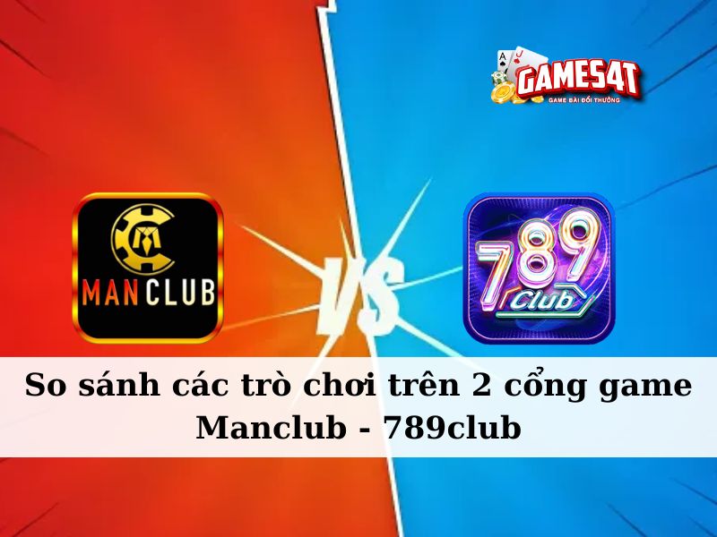 So sánh các trò chơi trên cổng game Manclub và 789club