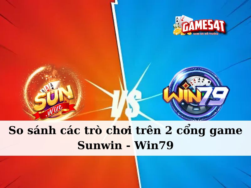 so sánh các trò chơi trên cổng game Sunwin và Win79